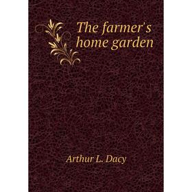 

Книга The farmer's home garden. Arthur L. Dacy