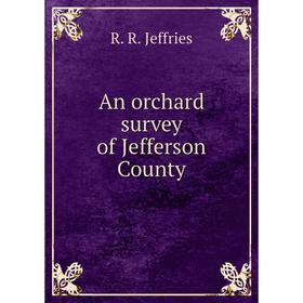 

Книга An orchard survey of Jefferson CountyBulletin 147. R.R. Jeffries