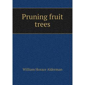 

Книга Pruning fruit trees. William Horace Alderman