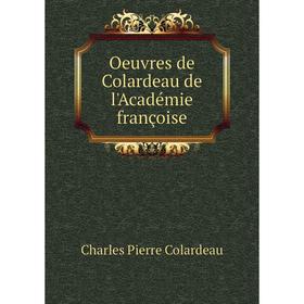 

Книга Oeuvres de Colardeau de l'Académie françoise