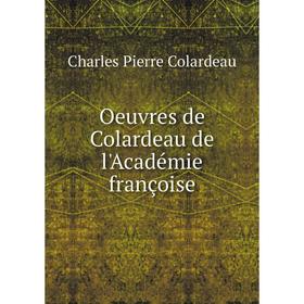 

Книга Oeuvres de Colardeau de l'Académie françoise