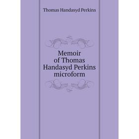 

Книга Memoir of Thomas Handasyd Perkins microform