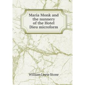 

Книга Maria Monk and the nunnery of the Hotel Dieu microform