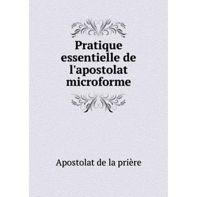 

Книга Pratique essentielle de l'apostolat microforme. Apostolat de la prière