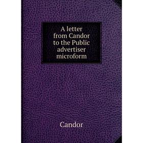 

Книга A letter from Candor to the Public advertiser microform. Candor