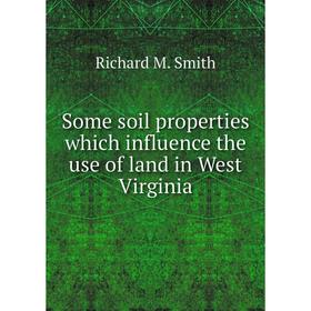 

Книга Some soil properties which influence the use of land in West Virginia. Richard M. Smith