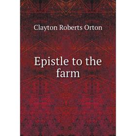 

Книга Epistle to the farm. Clayton Roberts Orton