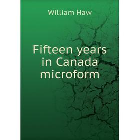 

Книга Fifteen years in Canada microform. William Haw