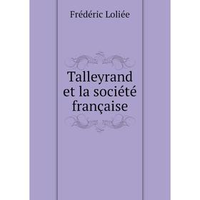 

Книга Talleyrand et la société française. Frédéric Loliée