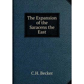 

Книга The Expansion of the Saracens the East. C.H. Becker