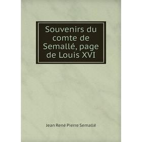 

Книга Souvenirs du comte de Semallé, page de Louis XVI. Jean René Pierre Semallé