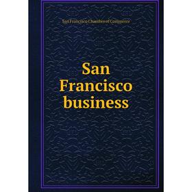 

Книга San Francisco business. San Francisco Chamber of Commerce