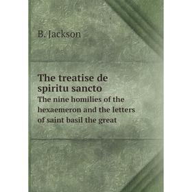 

Книга The treatise de spiritu sanctoThe nine homilies of the hexaemeron and the letters of saint basil the great. B. Jackson