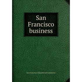 

Книга San Francisco business. San Francisco Chamber of Commerce