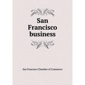 

Книга San Francisco business. San Francisco Chamber of Commerce