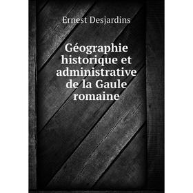 

Книга Géographie historique et administrative de la Gaule romaine. Ernest Desjardins