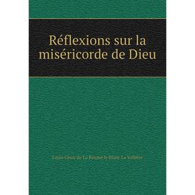 

Книга Réflexions sur la miséricorde de Dieu. Louis César de La Baume le Blanc La Vallière