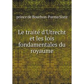 

Книга Le traité d'Utrecht et les lois fondamentales du royaume