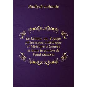

Книга Le Léman, ou, Voyage pittoresque, historique et littéraire à Genève et dans le canton de Vaud (Suisse)