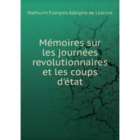 

Книга Mémoires sur les journées revolutionnaires et les coups d'état