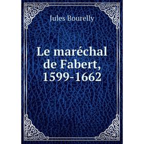 

Книга Le maréchal de Fabert, 1599-1662