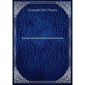 

Книга Informecomisionauditoriadefrecuencias. Fernando Ortiz Vizuete