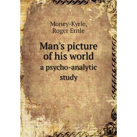 

Книга Man's picture of his worlda psycho-analytic study