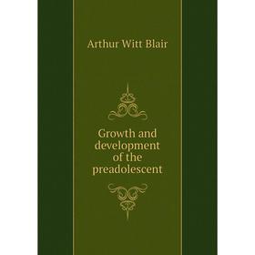 

Книга Growth and development of the preadolescent. Arthur Witt Blair