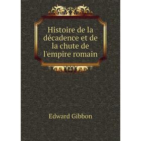 

Книга Histoire de la décadence et de la chute de l'empire romain. Edward Gibbon