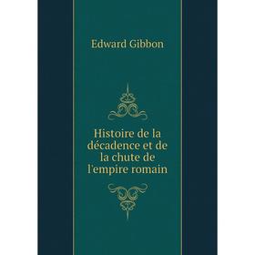 

Книга Histoire de la décadence et de la chute de l'empire romain. Edward Gibbon