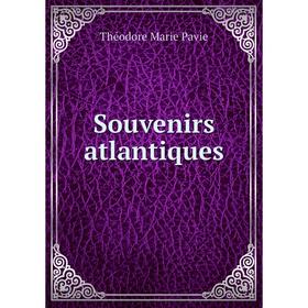 

Книга Souvenirs atlantiques. Théodore Marie Pavie