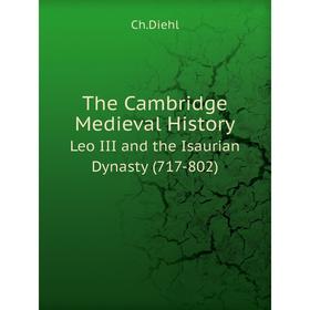 

Книга The Cambridge Medieval HistoryLeo III and the Isaurian Dynasty (717 - 802). Ch.Diehl