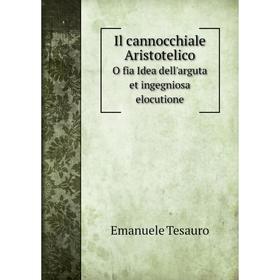 

Книга Il cannocchiale Aristotelico. o fia Idea dell'arguta et ingegniosa elocutione. Emanuele Tesauro