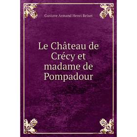 

Книга Le Château de Crécy et madame de Pompadour