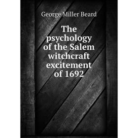 

Книга The psychology of the Salem witchcraft excitement of 1692. George Miller Beard