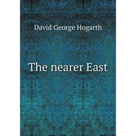 

Книга The nearer East. David George Hogarth