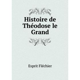 

Книга Histoire de Théodose le Grand. Esprit Fléchier