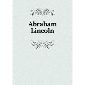 

Книга Abraham Lincoln. Abraham Lincoln