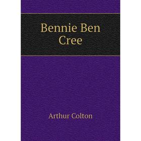 

Книга Bennie Ben Cree. Arthur Colton