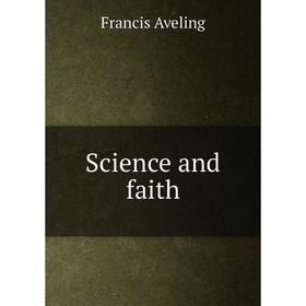 

Книга Science and faith. Francis Aveling