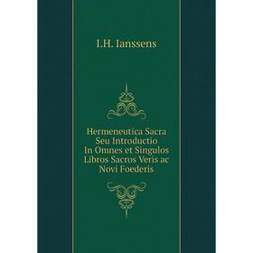 

Книга Hermeneutica Sacra Seu Introductio In Omnes et Singulos Libros Sacros Veris ac Novi Foederis. I.H. Ianssens
