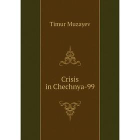 

Книга Crisis in Chechnya-99. Timur Muzayev