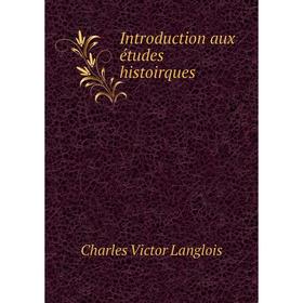 

Книга Introduction aux études histoirques. Charles Victor Langlois