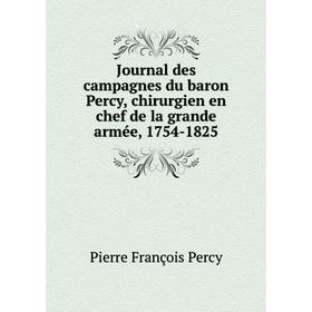 

Книга Journal des campagnes du baron Percy, chirurgien en chef de la grande armée, 1754-1825