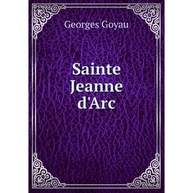 

Книга Sainte Jeanne d'Arc. Georges Goyau
