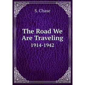 

Книга The Road We Are Traveling1914 - 1942. S. Chase