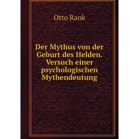 

Книга Der Mythus von der Geburt des Helden. Versuch einer psychologischen Mythendeutung. Otto Rank