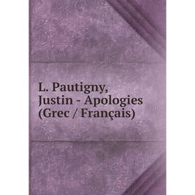 

Книга L. Pautigny, Justin - Apologies (Grec / Français)