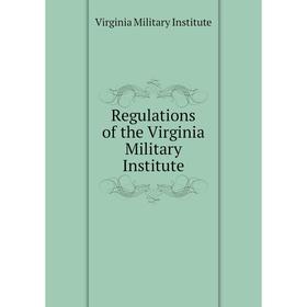 

Книга Regulations of the Virginia Military Institute. Virginia Military Institute