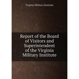 

Книга Report of the Board of Visitors and Superintendent of the Virginia Military Institute. Virginia Military Institute